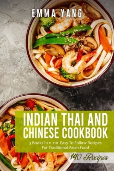 Cover for Emma Yang · Indian Thai And Chinese Cookbook: 3 Books In 1: 210 Easy To Follow Recipes For Traditional Asian Food (Paperback Book) (2021)