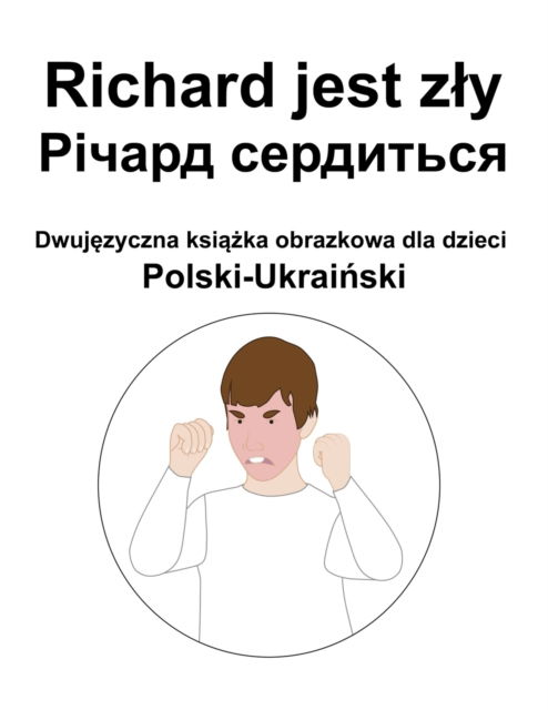 Cover for Richard Carlson · Polski-Ukrai&amp;#324; ski Richard jest zly / &amp;#1056; &amp;#1110; &amp;#1095; &amp;#1072; &amp;#1088; &amp;#1076; &amp;#1089; &amp;#1077; &amp;#1088; &amp;#1076; &amp;#1080; &amp;#1090; &amp;#1100; &amp;#1089; &amp;#1103; Dwuj&amp;#281; zyczna ksi&amp;#261; &amp;#380; ka obrazkowa dla dzieci (Taschenbuch) (2022)