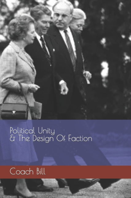 Political Unity & The Design Of Faction - Bill Coach Bill - Books - Independent Publisher - 9798888313725 - October 7, 2022