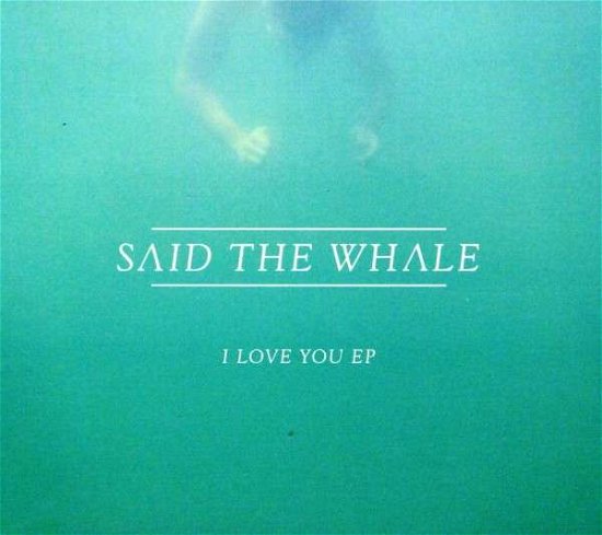 I Love You - Said The Whale - Música - HIDDEN PONY - 0060270202726 - 4 de junho de 2013