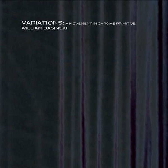 Variations: A Movement In Chrome Primitive - William Basinski - Muziek - 2062 - 0656605764726 - 13 februari 2014