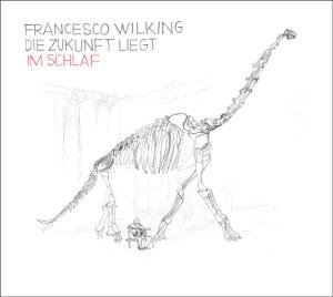 Francesco Wilking · Die Zukunft Liegt Im Schlaf (CD) (2011)
