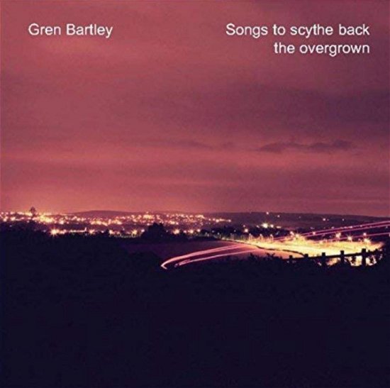 Cover for Gren Bartley · Songs To Scythe Back The Overgrown (CD) (2019)