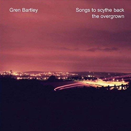 Cover for Gren Bartley · Songs To Scythe Back The Overgrown (CD) (2019)