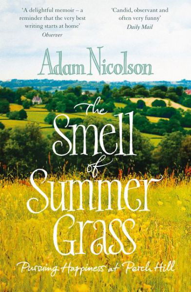 Smell of Summer Grass: Pursuing Happiness at Perch Hill - Adam Nicolson - Boeken - HarperCollins Publishers - 9780008104726 - 26 februari 2015