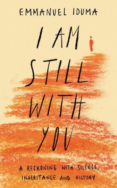 I Am Still With You: A Reckoning with Silence, Inheritance and History - Emmanuel Iduma - Książki - HarperCollins Publishers - 9780008430726 - 16 lutego 2023
