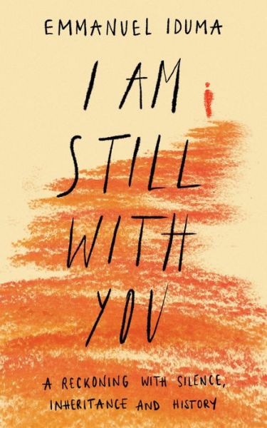 Cover for Emmanuel Iduma · I Am Still With You: A Reckoning with Silence, Inheritance and History (Hardcover bog) (2023)