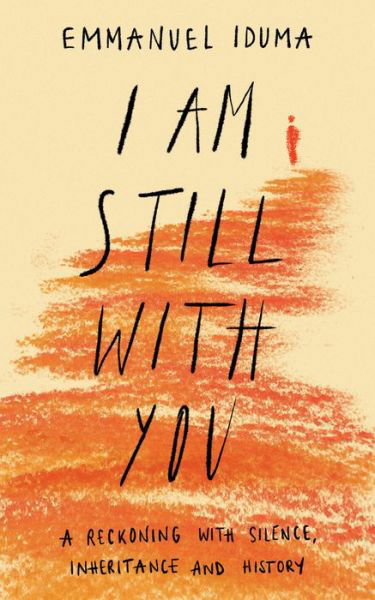 Cover for Emmanuel Iduma · I Am Still With You: A Reckoning with Silence, Inheritance and History (Hardcover Book) (2023)