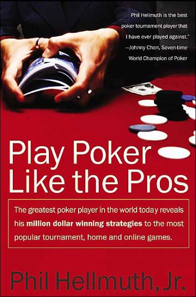 Play Poker Like the Pros: The greatest poker player in the world today reveals his million-dollar-winning strategies to the most popular tournament, home and online games - Phil Hellmuth - Books - HarperCollins Publishers Inc - 9780060005726 - March 4, 2004