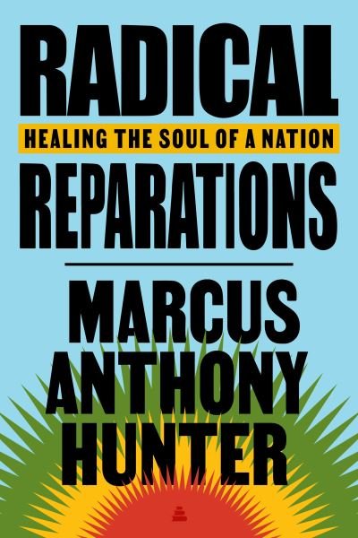 Cover for Marcus Anthony Hunter · Radical Reparations: Healing the Soul of a Nation (Hardcover Book) (2024)
