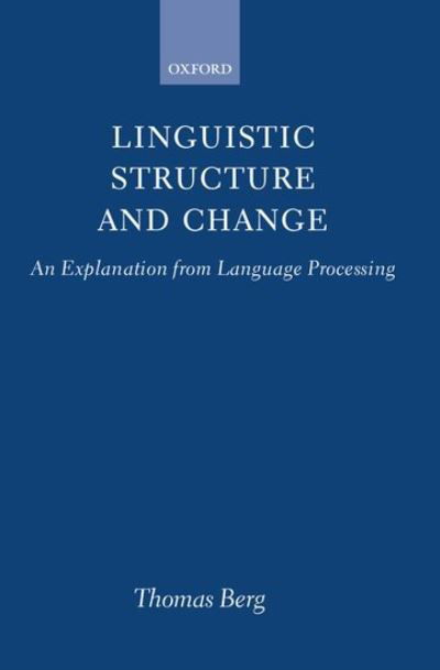 Cover for Berg, Thomas (Professor of Linguistics, Professor of Linguistics, University of Hamburg) · Linguistic Structure and Change: An Explanation from Language Processing (Hardcover bog) (1998)