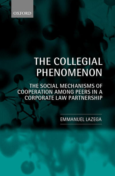 Cover for Lazega, Emmanuel (, Professor in the Department of Sociology, University of Lille I, France) · The Collegial Phenomenon: The Social Mechanisms of Cooperation Among Peers in a Corporate Law Partnership (Hardcover Book) (2001)