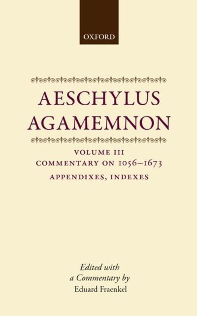 Aeschylus: Agamemnon: Aeschylus: Agamemnon: Volume III: Commentary 1056-1673 - Aeschylus: Agamemnon - Fraenkel - Books - Oxford University Press - 9780199271726 - January 8, 2004