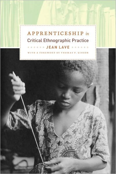 Apprenticeship in Critical Ethnographic Practice - The Lewis Henry Morgan Lecture Series - Jean Lave - Books - The University of Chicago Press - 9780226470726 - April 30, 2011