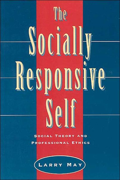 The Socially Responsive Self: Social Theory and Professional Ethics - May, Larry (Professor of Philosophy at Washington University in St. Louis, MO) - Bøger - The University of Chicago Press - 9780226511726 - 1. november 1996