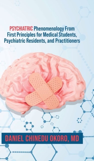 Cover for MD Daniel Chinedu Okoro · Psychiatric Phenomenology From First Principles for Medical Students, Psychiatric Residents, and Practitioners (Hardcover bog) (2022)