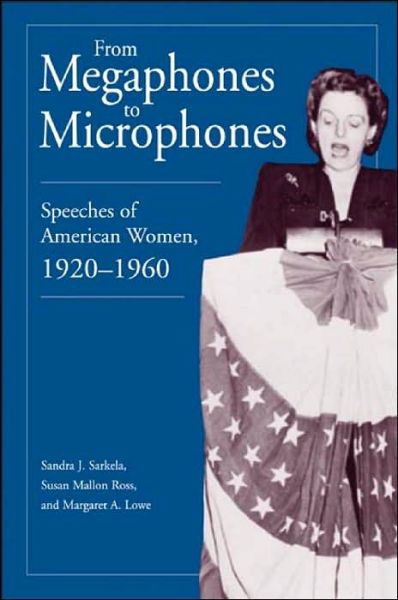 Cover for Sandra J. Sarkela · From Megaphones to Microphones: Speeches of American Women, 1920-1960 (Paperback Book) (2003)
