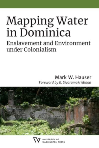 Cover for Mark W. Hauser · Mapping Water in Dominica: Enslavement and Environment under Colonialism - Culture, Place, and Nature (Paperback Book) (2021)