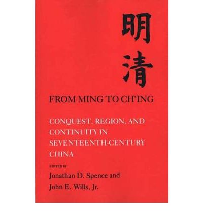 Cover for Jonathan D. Spence · From Ming to Ch'ing: Conquest, Region, and Continuity in Seventeenth-Century China (Paperback Book) [New edition] (1981)