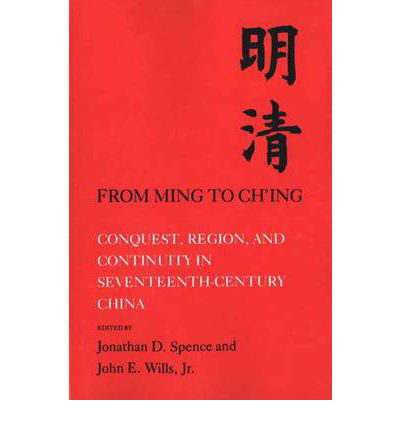 Cover for Jonathan D. Spence · From Ming to Ch'ing: Conquest, Region, and Continuity in Seventeenth-Century China (Pocketbok) [New edition] (1981)