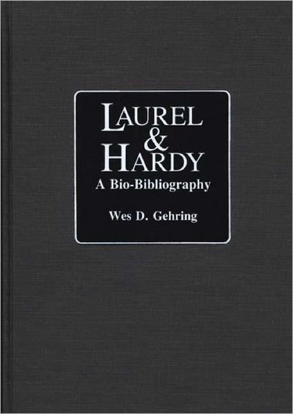 Cover for Wes D. Gehring · Laurel and Hardy: A Bio-Bibliography (Innbunden bok) (1990)