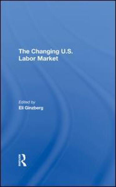 Cover for Eli Ginzberg · The Changing U.s. Labor Market (Hardcover Book) (2019)