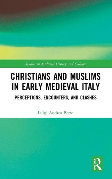 Cover for Luigi Andrea Berto · Christians and Muslims in Early Medieval Italy: Perceptions, Encounters, and Clashes - Studies in Medieval History and Culture (Hardcover Book) (2019)