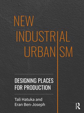 Cover for Tali Hatuka · New Industrial Urbanism: Designing Places for Production (Hardcover Book) (2022)