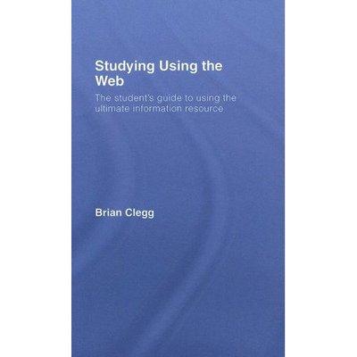 Cover for Clegg, Brian (Fellow of the Royal Society of the Arts, UK) · Studying Using the Web: The Student's Guide to Using the Ultimate Information Resource (Hardcover Book) (2006)