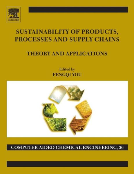 Sustainability of Products, Processes and Supply Chains: Theory and Applications - Computer Aided Chemical Engineering - Fengqi You - Books - Elsevier Science & Technology - 9780444634726 - May 5, 2015