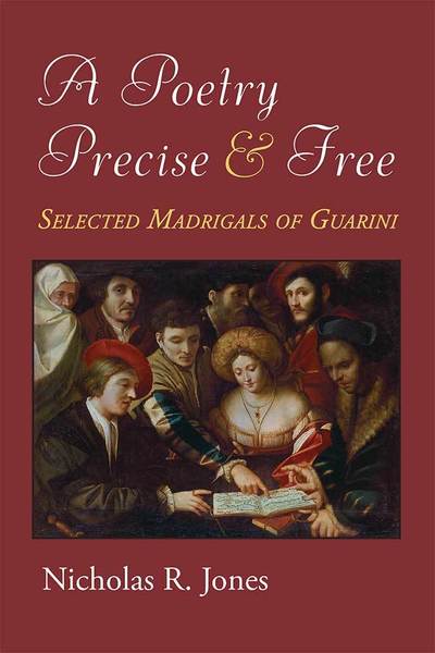 Cover for Nicholas Jones · A Poetry Precise and Free: Selected Madrigals of Guarini (Hardcover Book) (2018)