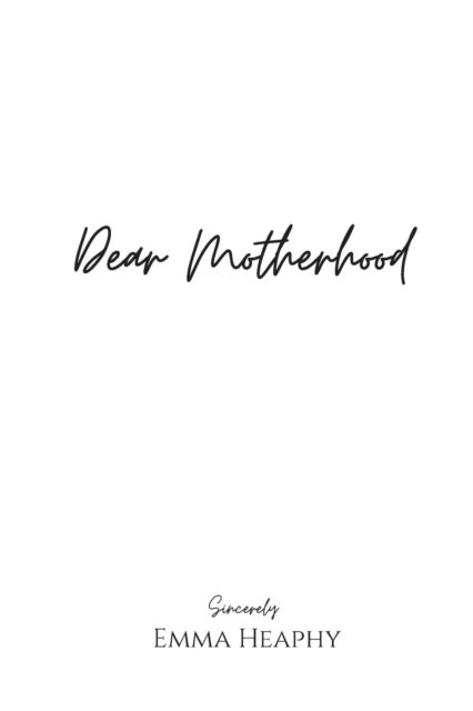 Cover for Emma Heaphy · Dear Motherhood: A collection of real, raw and romantic poetry and prose about the big little love story that is early motherhood (Paperback Book) (2021)