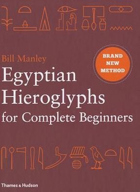 Cover for Bill Manley · Egyptian Hieroglyphs for Complete Beginners: The Revolutionary New Approach to Reading the Monuments (Hardcover bog) (2012)