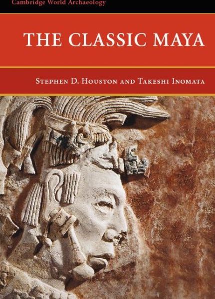 Cover for Houston, Stephen D. (Brown University, Rhode Island) · The Classic Maya - Cambridge World Archaeology (Paperback Book) (2009)