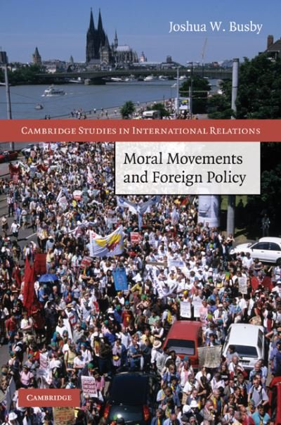 Cover for Busby, Joshua W. (Assistant Professor, University of Texas, Austin) · Moral Movements and Foreign Policy - Cambridge Studies in International Relations (Hardcover Book) (2010)