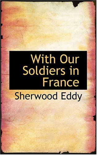 With Our Soldiers in France - Sherwood Eddy - Books - BiblioLife - 9780554847726 - August 20, 2008