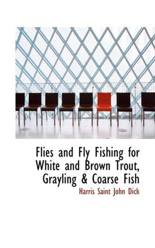 Cover for Harris Saint John Dick · Flies and Fly Fishing for White and Brown Trout, Grayling a Coarse Fish (Paperback Book) (2008)