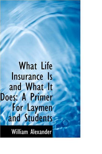 Cover for William Alexander · What Life Insurance is and What It Does: a Primer for Laymen and Students (Paperback Book) (2008)