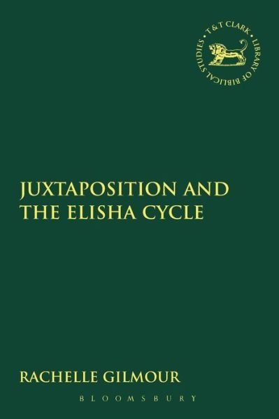 Cover for Gilmour, Rachelle  (Hebrew University of Jerusalem, Israel) · Juxtaposition and the Elisha Cycle - The Library of Hebrew Bible / Old Testament Studies (Pocketbok) (2015)
