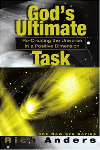 Cover for Rich Anders · God's Ultimate Task: Re-creating the Universe in a Positive Dimension (Paperback Book) (2002)