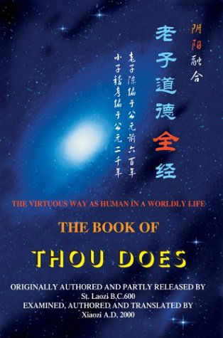 The Book of Thou Does: the Virtuous Way As Human in a Worldly Life - Xiaozi - Kirjat - iUniverse.com - 9780595284726 - maanantai 18. elokuuta 2003