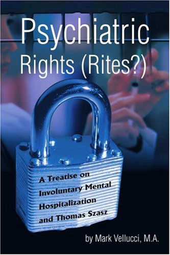 Cover for Mark Vellucci · Psychiatric Rights (Rites?): a Treatise on Involuntary Mental Hospitalization and Thomas Szasz (Paperback Book) (2004)