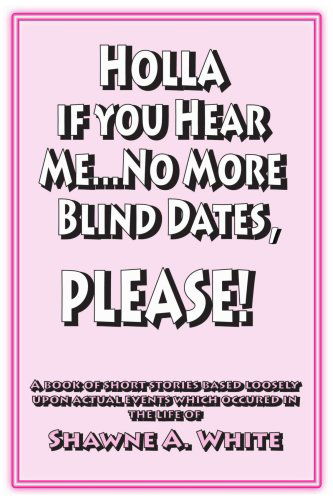 Cover for Shawne White · Holla if You Hear Me... No More Blind Dates, Please! (Paperback Book) (2005)