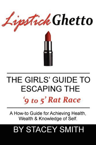 Cover for Stacey Smith · Lipstick Ghetto: the Girls¿ Guide to Escaping the ¿9 to 5¿ Rat Race (Paperback Book) (2008)
