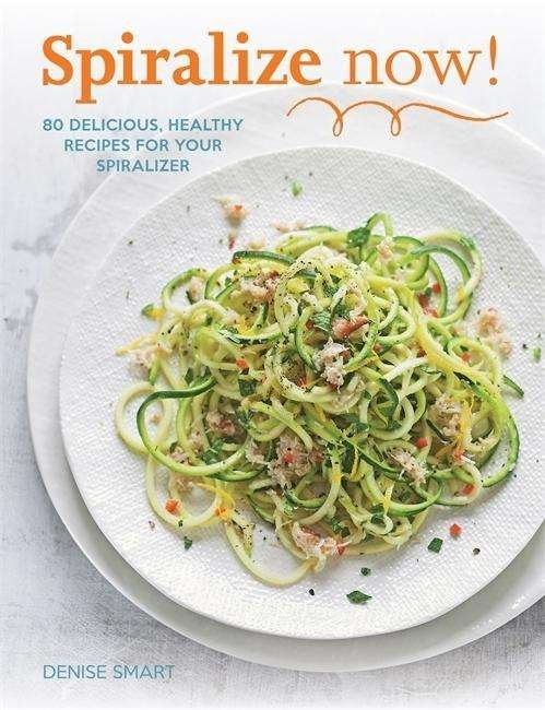 Cover for Denise Smart · Spiralize Now: 80 Delicious, Healthy Recipes for your Spiralizer (Paperback Bog) (2015)
