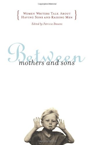 Between Mothers and Sons: Women Writers Talk About Having Sons and Raising men - Patricia Stevens - Libros - Scribner - 9780684850726 - 1 de mayo de 2001