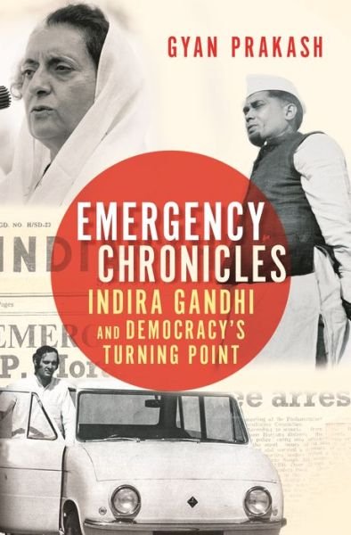 Emergency Chronicles: Indira Gandhi and Democracy's Turning Point - Gyan Prakash - Libros - Princeton University Press - 9780691186726 - 26 de marzo de 2019