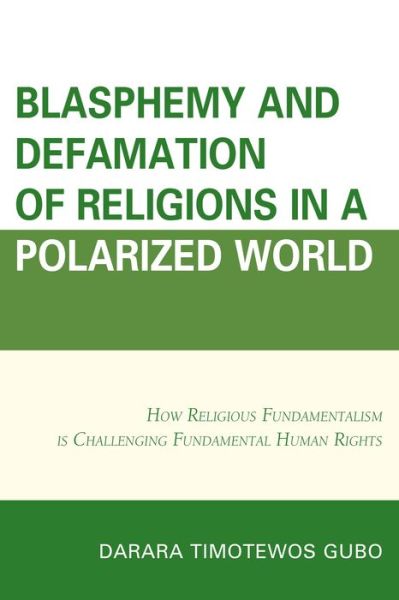 Cover for Darara Gubo · Blasphemy and Defamation of Religions in a Polarized World: How Religious Fundamentalism is Challenging Fundamental Human Rights (Hardcover Book) (2014)