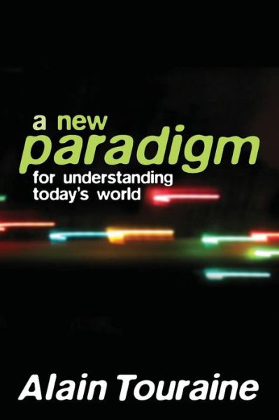 Cover for Touraine, Alain (Ecole des Haute Etudes en Sciences Sociale, Paris) · New Paradigm for Understanding Today's World (Paperback Book) (2007)