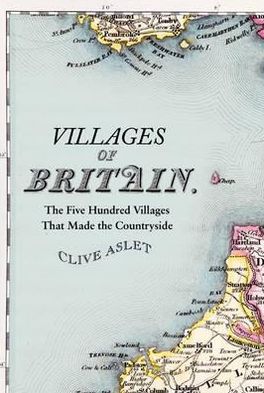 Villages of Britain: The Five Hundred Villages That Made the Countryside - Clive Aslet - Books - Bloomsbury Publishing PLC - 9780747588726 - October 4, 2010